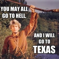 You may all go to hell, and I will go to Texas