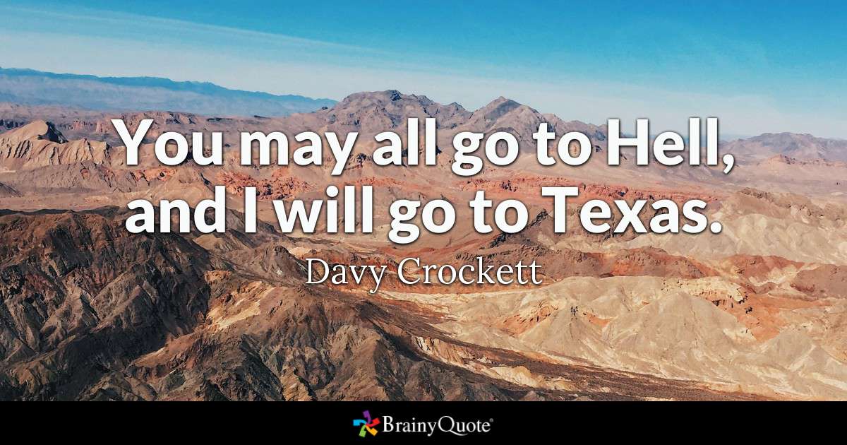 “You may all go to hell and I will go to Texas.”